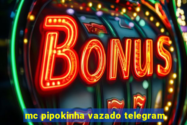 mc pipokinha vazado telegram